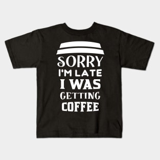 COFFEE - Sorry I'm Late I Was Getting Coffee Kids T-Shirt